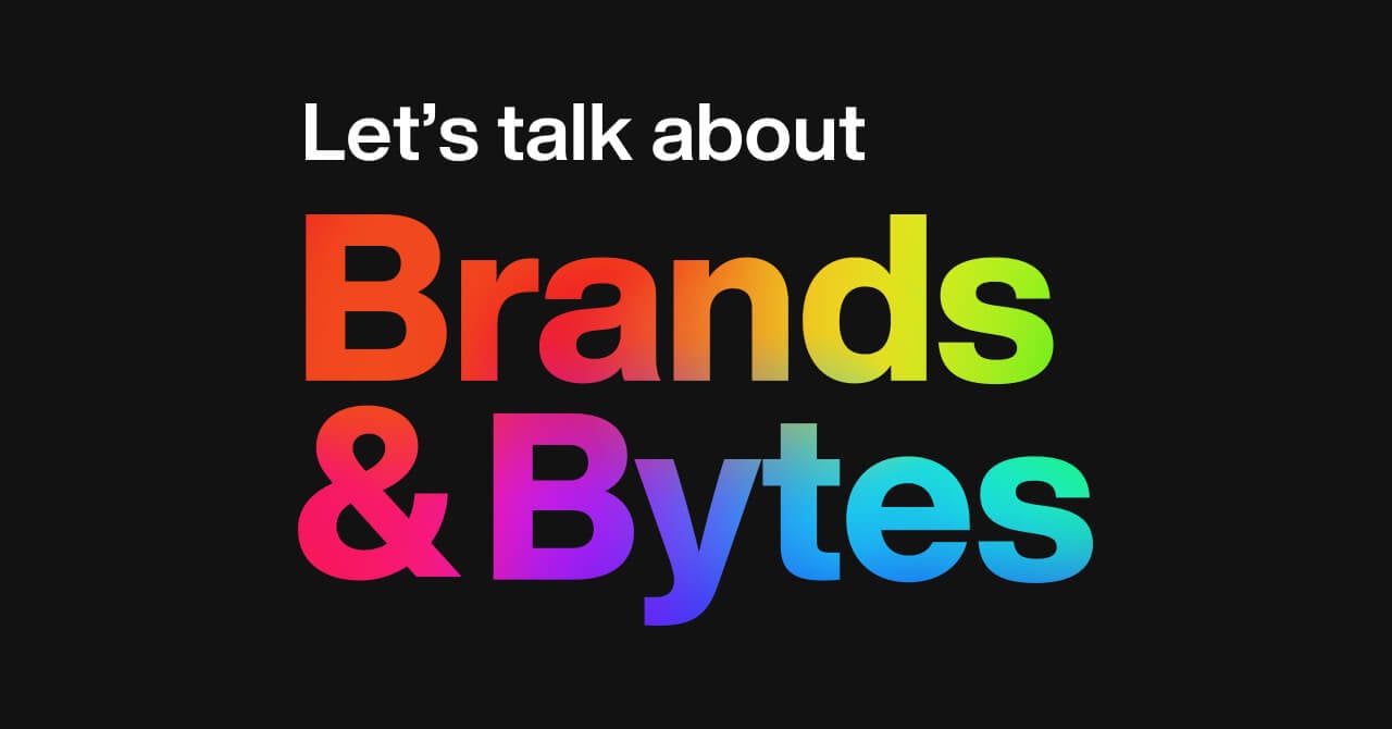 Let's talk about Brands & Bytes